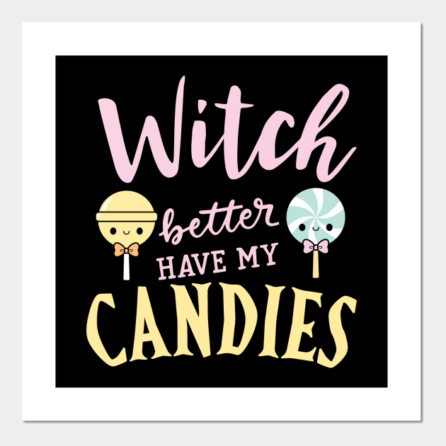 Witch better have my candies  witch better have my candy  posters and Witch better have my candies  witch better have my candy  posters and